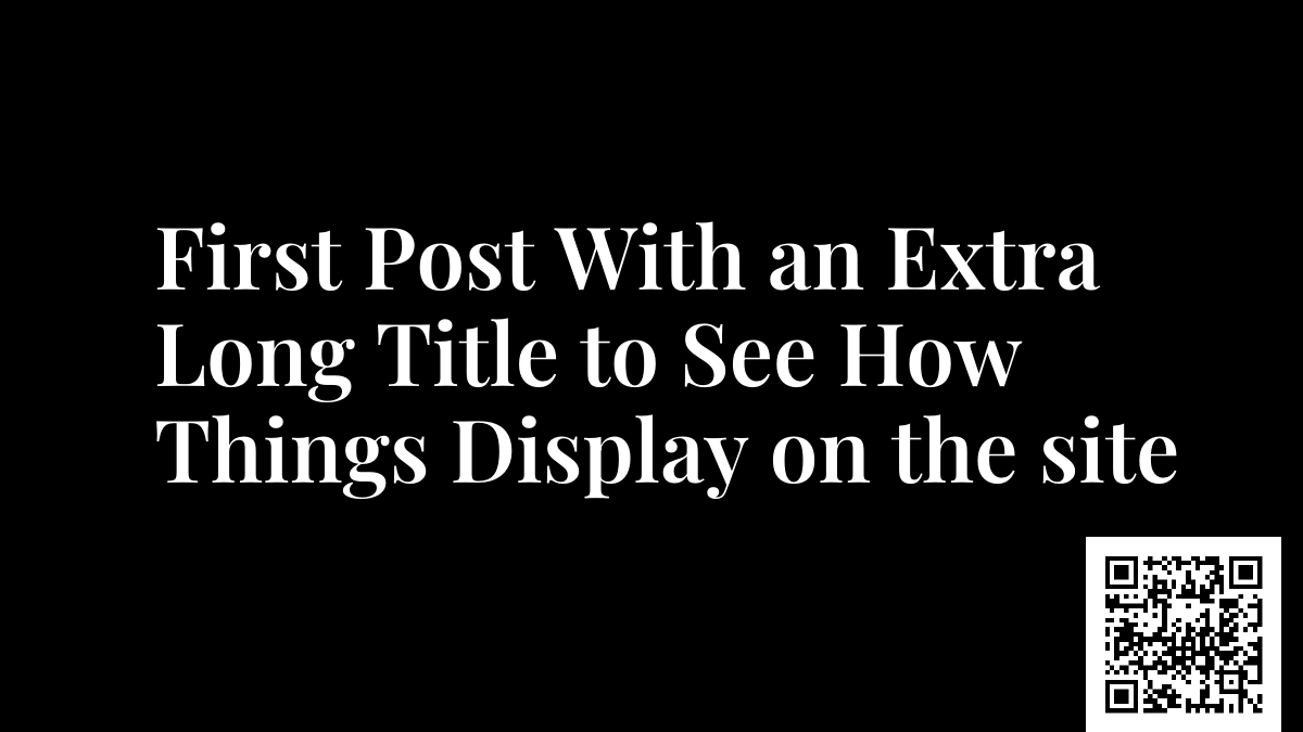 First Post With an Extra Long Title to See How Things Display on the site